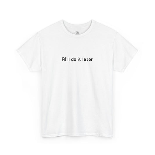 AI'LL DO IT LATER - T-SHIRT