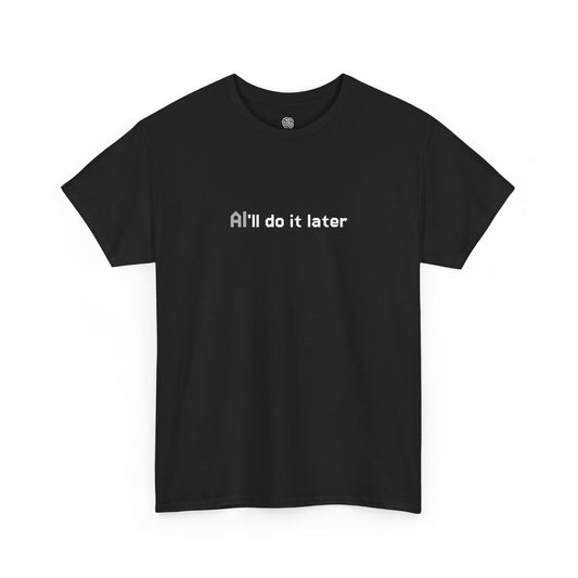 AI'LL DO IT LATER - T-SHIRT