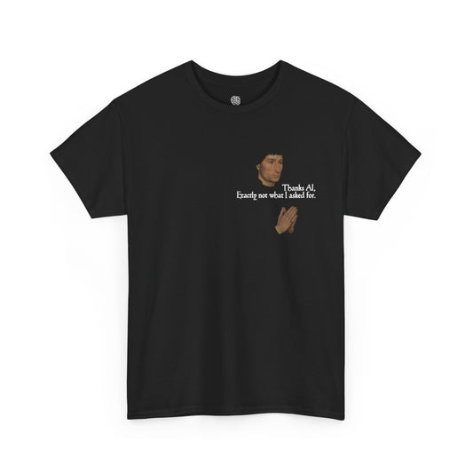 EXACTLY NOT WHAT I ASKED FOR - T-SHIRT