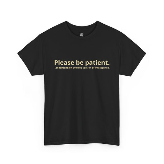 PLEASE BE PATIENT - T-SHIRT